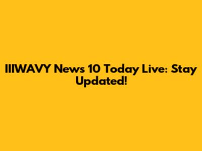 IIIWAVY News 10 Today Live: Stay Updated!