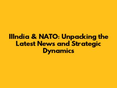 IIIndia & NATO: Unpacking the Latest News and Strategic Dynamics