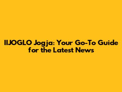 IIJOGLO Jogja: Your Go-To Guide for the Latest News