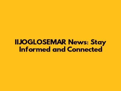 IIJOGLOSEMAR News: Stay Informed and Connected