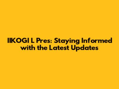 IIKOGI L Pres: Staying Informed with the Latest Updates