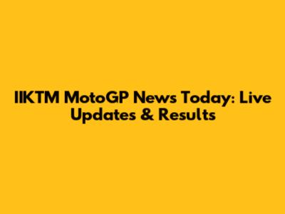 IIKTM MotoGP News Today: Live Updates & Results