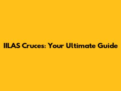 IILAS Cruces: Your Ultimate Guide