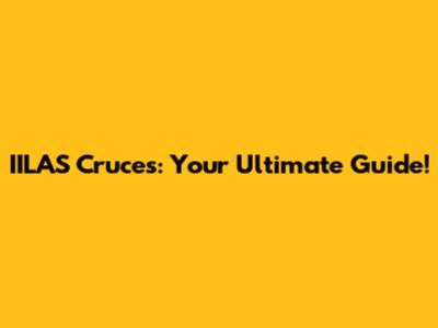 IILAS Cruces: Your Ultimate Guide!