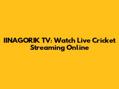 IINAGORIK TV: Watch Live Cricket Streaming Online
