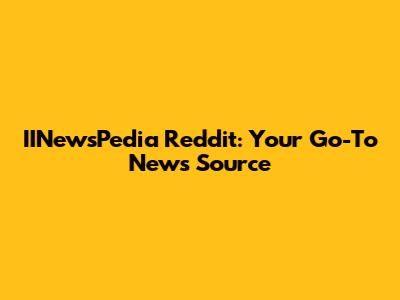 IINewsPedia Reddit: Your Go-To News Source