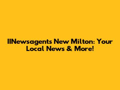 IINewsagents New Milton: Your Local News & More!