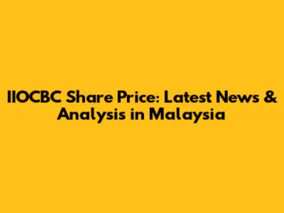IIOCBC Share Price: Latest News & Analysis in Malaysia
