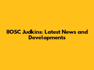 IIOSC Judkins: Latest News and Developments