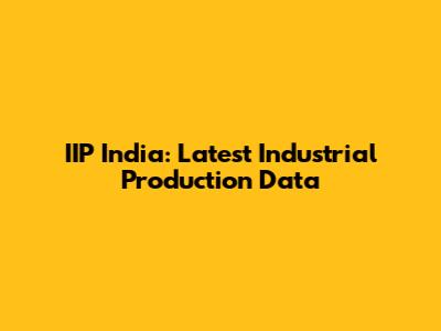 IIP India: Latest Industrial Production Data