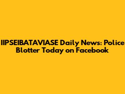 IIPSEIBATAVIASE Daily News: Police Blotter Today on Facebook