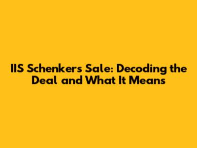 IIS Schenker's Sale: Decoding the Deal and What It Means