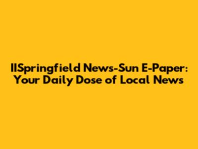 IISpringfield News-Sun E-Paper: Your Daily Dose of Local News