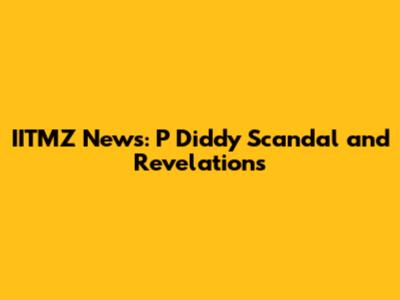 IITMZ News: P Diddy Scandal and Revelations