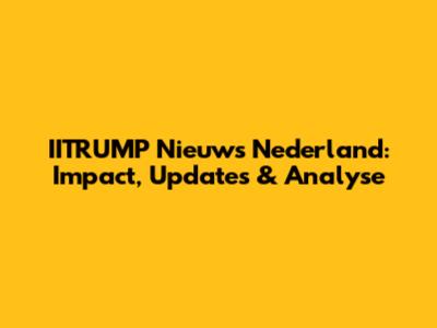 IITRUMP Nieuws Nederland: Impact, Updates & Analyse