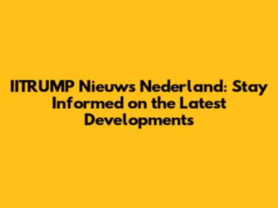 IITRUMP Nieuws Nederland: Stay Informed on the Latest Developments