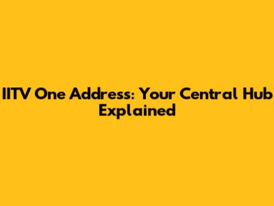 IITV One Address: Your Central Hub Explained