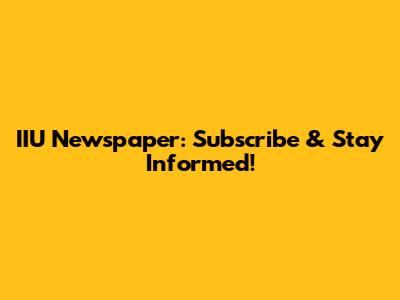 IIU Newspaper: Subscribe & Stay Informed!