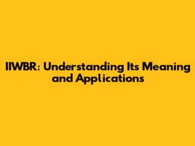 IIWBR: Understanding Its Meaning and Applications