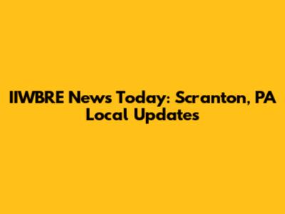 IIWBRE News Today: Scranton, PA Local Updates