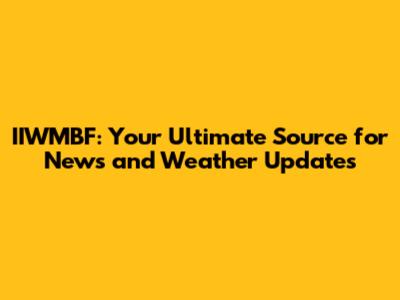 IIWMBF: Your Ultimate Source for News and Weather Updates