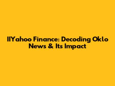 IIYahoo Finance: Decoding Oklo News & Its Impact