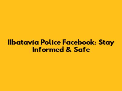 IIbatavia Police Facebook: Stay Informed & Safe