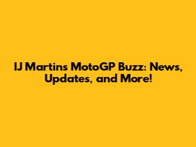 IJ Martin's MotoGP Buzz: News, Updates, and More!