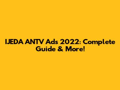 IJEDA ANTV Ads 2022: Complete Guide & More!