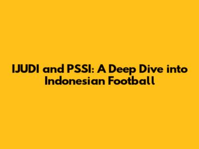IJUDI and PSSI: A Deep Dive into Indonesian Football