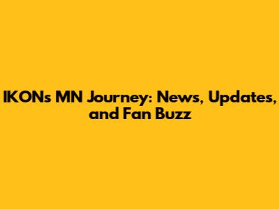 IKON's MN Journey: News, Updates, and Fan Buzz