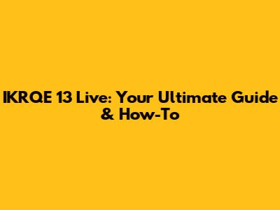 IKRQE 13 Live: Your Ultimate Guide & How-To