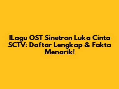 ILagu OST Sinetron Luka Cinta SCTV: Daftar Lengkap & Fakta Menarik!