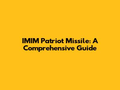 IMIM Patriot Missile: A Comprehensive Guide