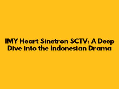 IMY Heart Sinetron SCTV: A Deep Dive into the Indonesian Drama
