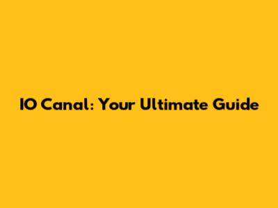 IO Canal: Your Ultimate Guide