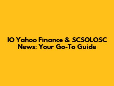IO Yahoo Finance & SCSOLOSC News: Your Go-To Guide