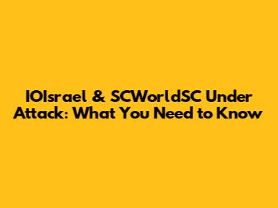 IOIsrael & SCWorldSC Under Attack: What You Need to Know