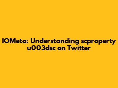 IOMeta: Understanding scproperty u003dsc on Twitter