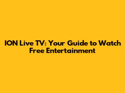 ION Live TV: Your Guide to Watch Free Entertainment