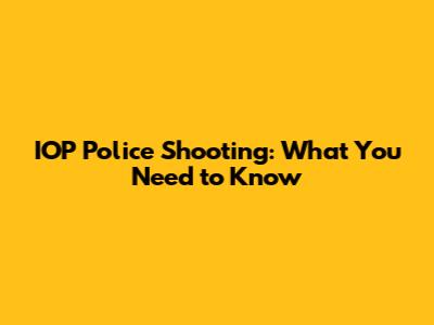 IOP Police Shooting: What You Need to Know