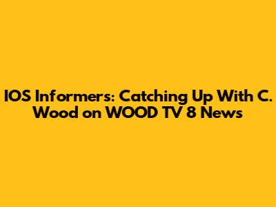 IOS Informers: Catching Up With C. Wood on WOOD TV 8 News