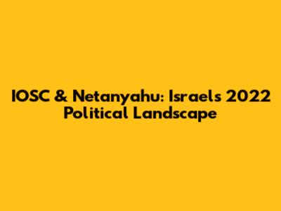 IOSC & Netanyahu: Israel's 2022 Political Landscape