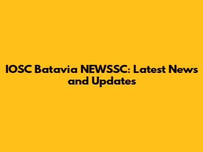 IOSC Batavia NEWSSC: Latest News and Updates