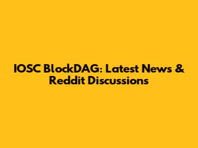IOSC BlockDAG: Latest News & Reddit Discussions