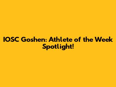 IOSC Goshen: Athlete of the Week Spotlight!