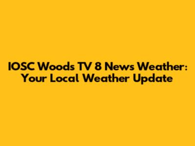 IOSC Woods TV 8 News Weather: Your Local Weather Update