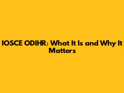 IOSCE ODIHR: What It Is and Why It Matters