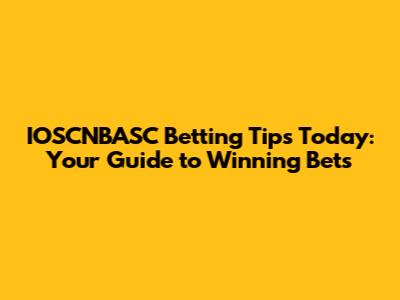 IOSCNBASC Betting Tips Today: Your Guide to Winning Bets