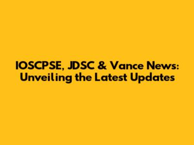IOSCPSE, JDSC & Vance News: Unveiling the Latest Updates
